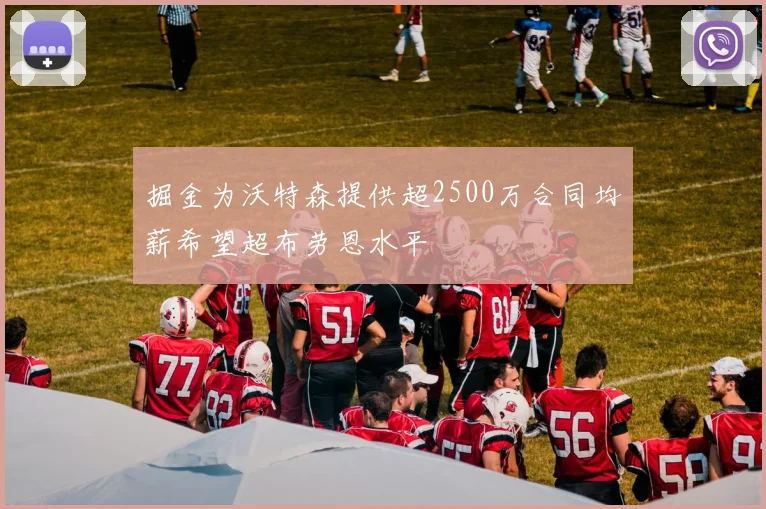 掘金为沃特森提供超2500万合同均薪希望超布劳恩水平